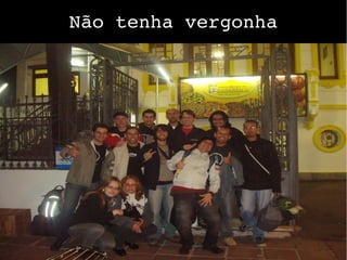 Não tenha vergonha
 