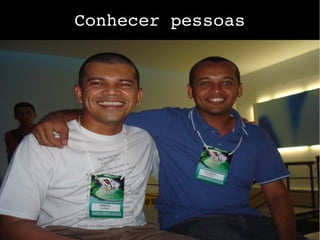 Conhecer pessoas
 