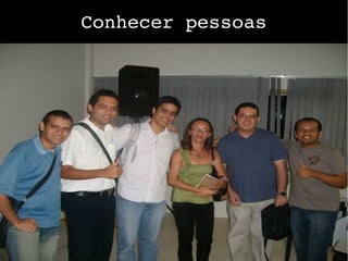 Conhecer pessoas
 