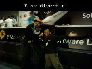 E se divertir!
 