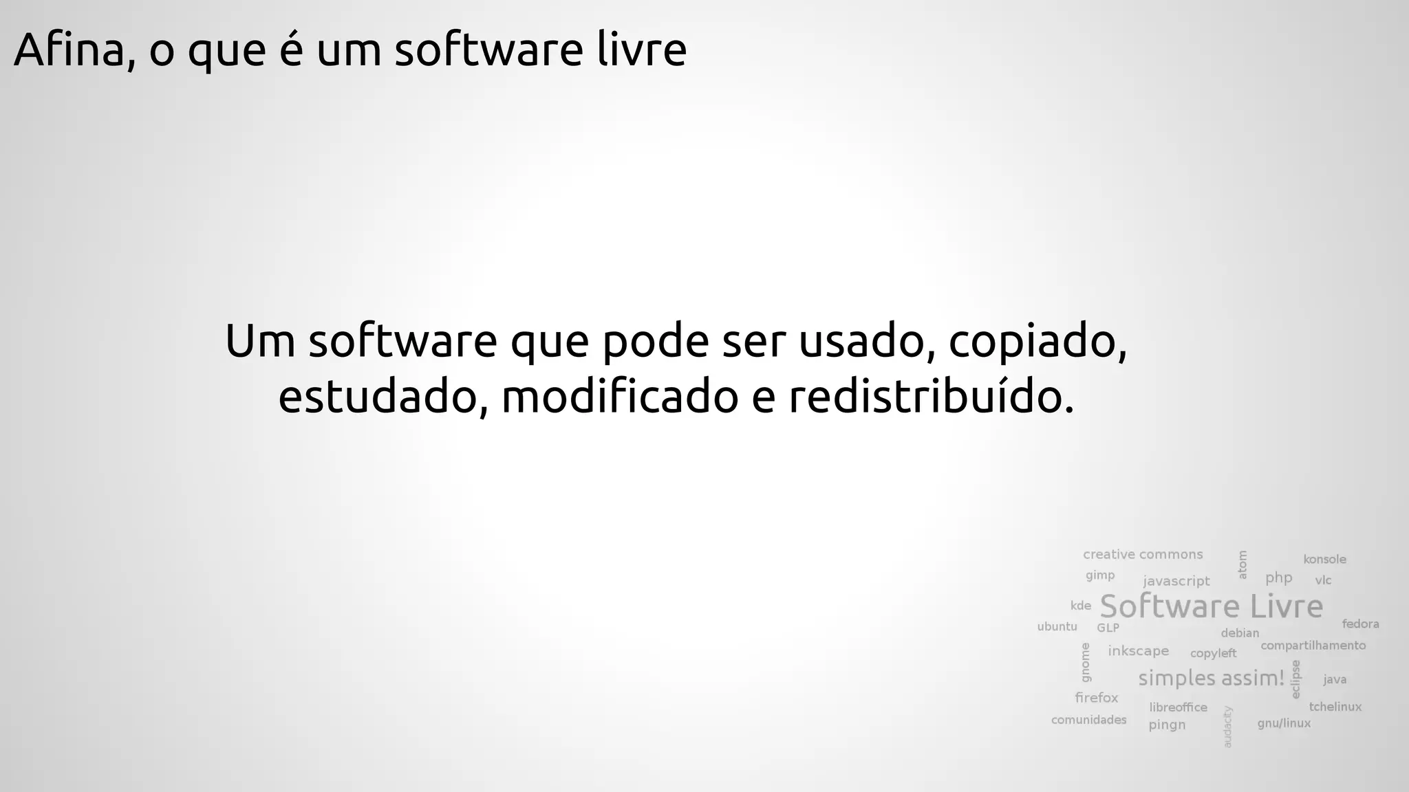 Afina, o que é um software livre
Um software que pode ser usado, copiado,
estudado, modificado e redistribuído.
 