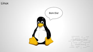 Linux
Bom Dia!
 