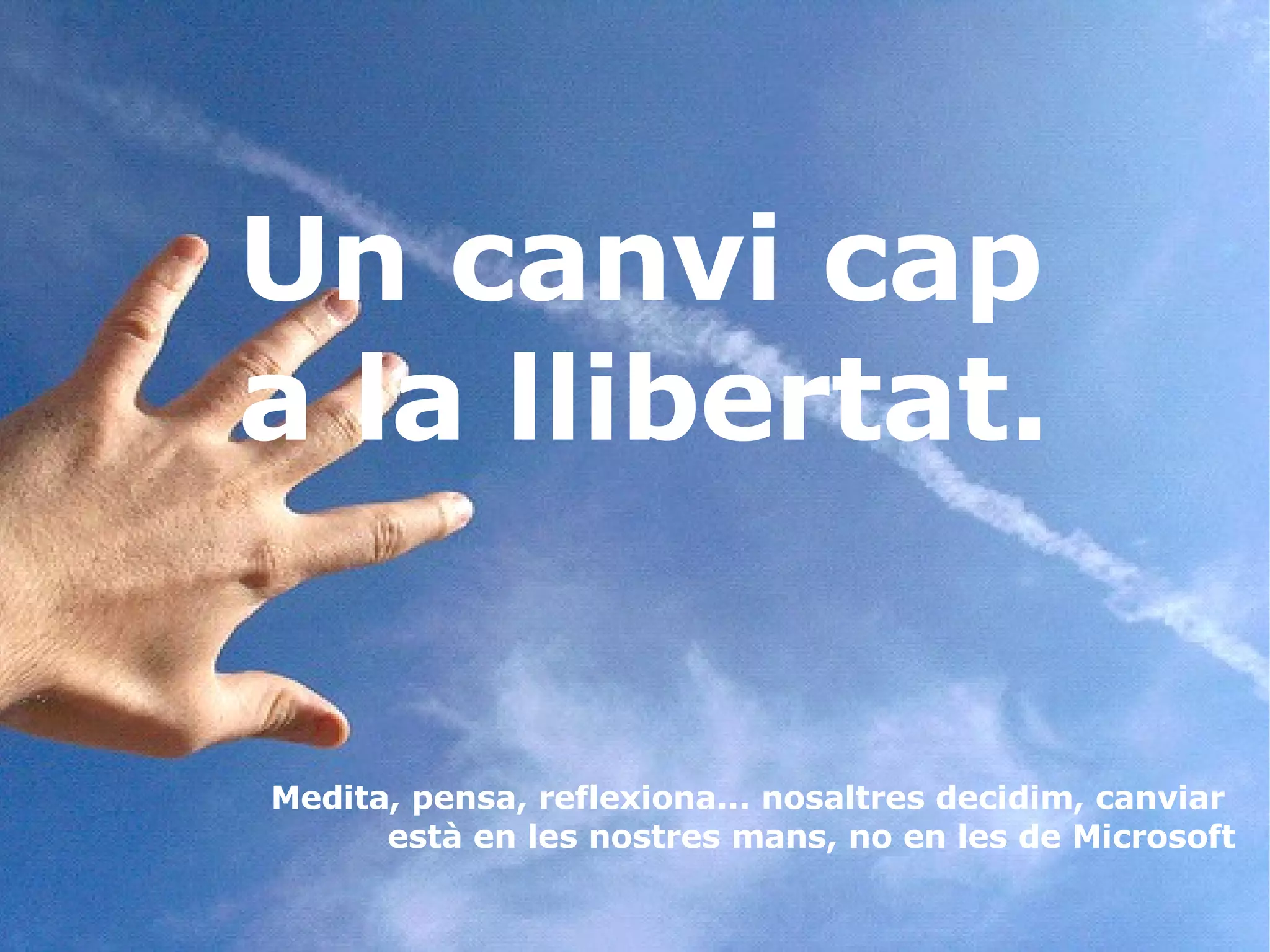 Un canvi cap a la llibertat. Medita, pensa, reflexiona... nosaltres decidim, canviar  està en les nostres mans, no en les de Microsoft 