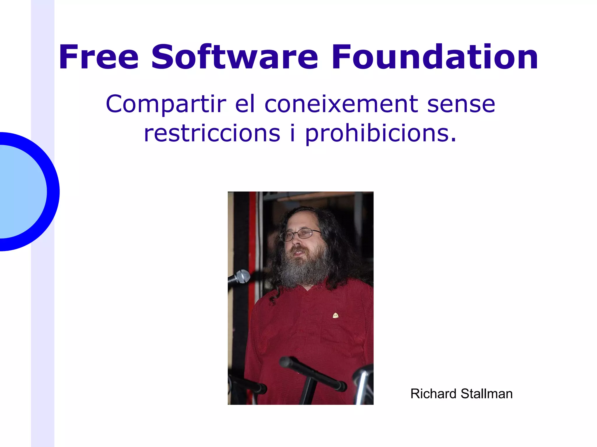 Free Software Foundation Compartir el coneixement sense restriccions i prohibicions. Richard Stallman 