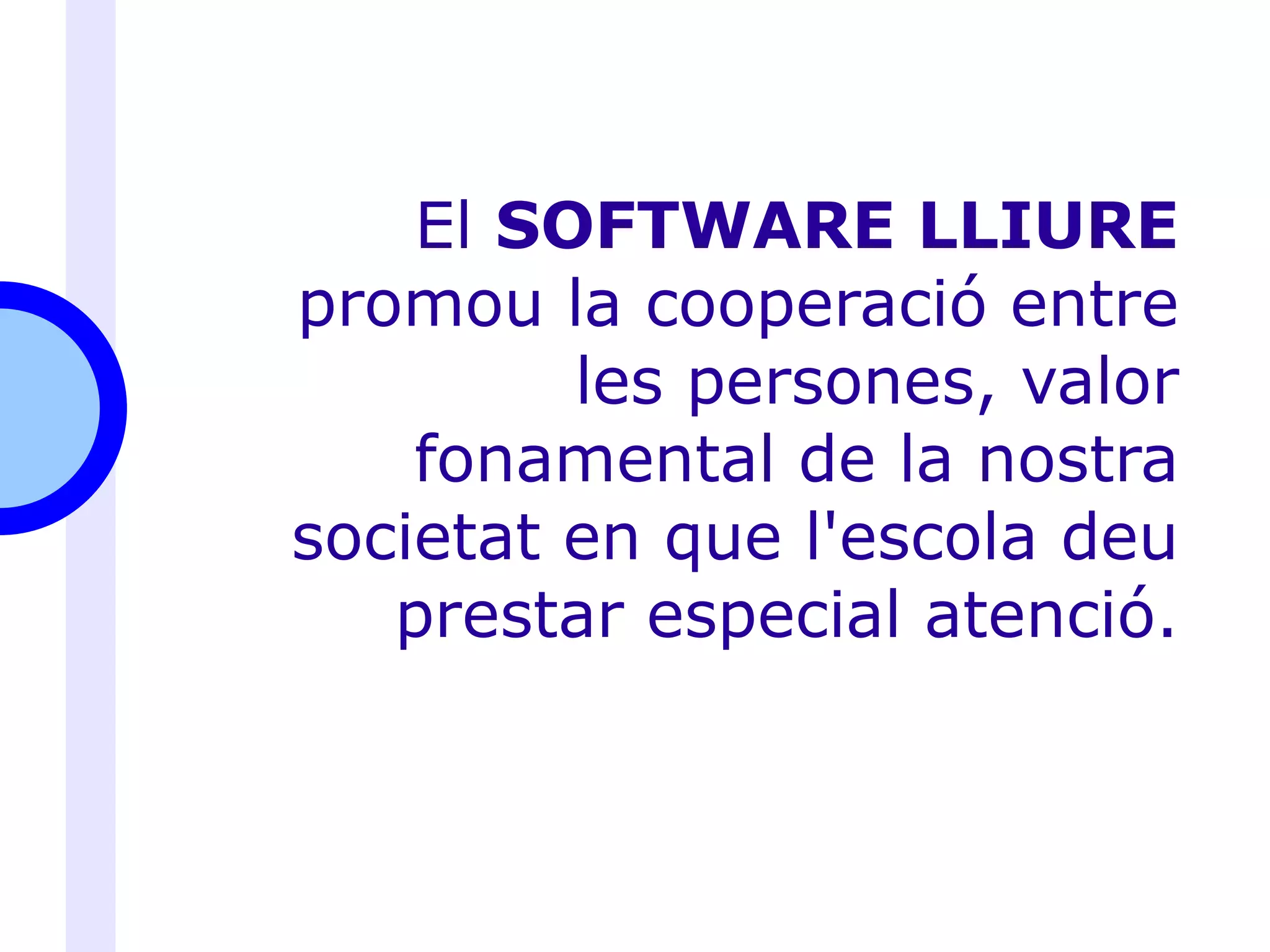 El  SOFTWARE LLIURE  promou la cooperació entre les persones, valor fonamental de la nostra societat en que l'escola deu prestar especial atenció. 