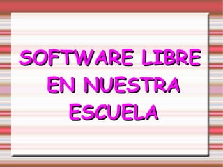 SOFTWARE LIBRE EN NUESTRA ESCUELA 