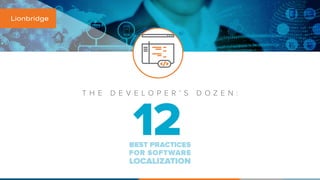 T H E D E V E L O P E R ’ S D O Z E N :
BEST PRACTICES
FOR SOFTWARE
LOCALIZATION
12
 