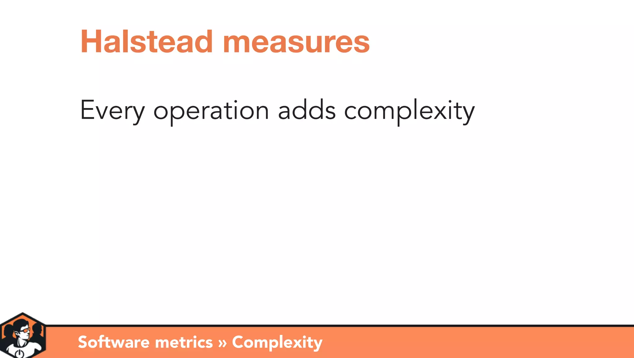 Every operation adds complexity
Software metrics » Complexity
Halstead measures
 