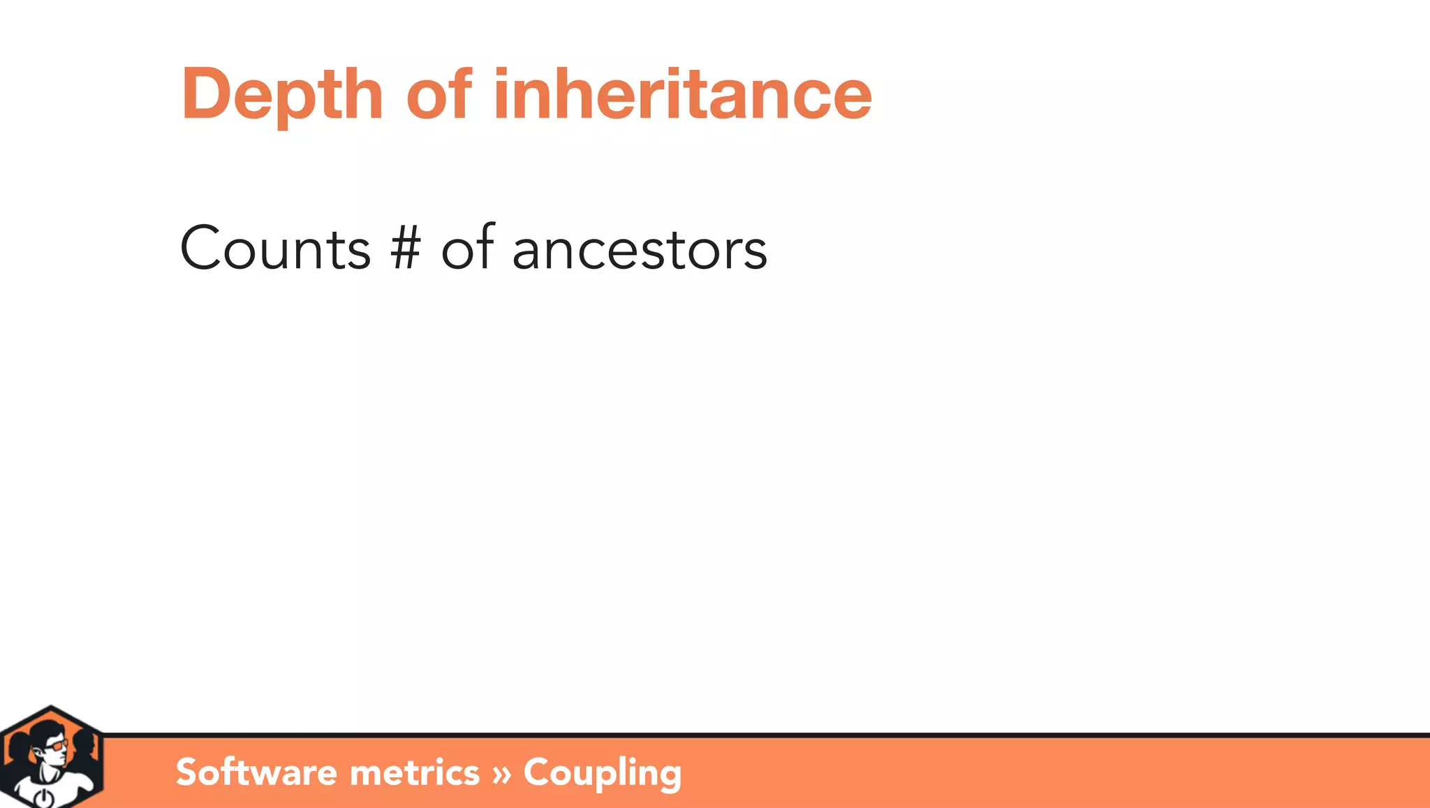 Counts # of ancestors
Software metrics » Coupling
Depth of inheritance
 