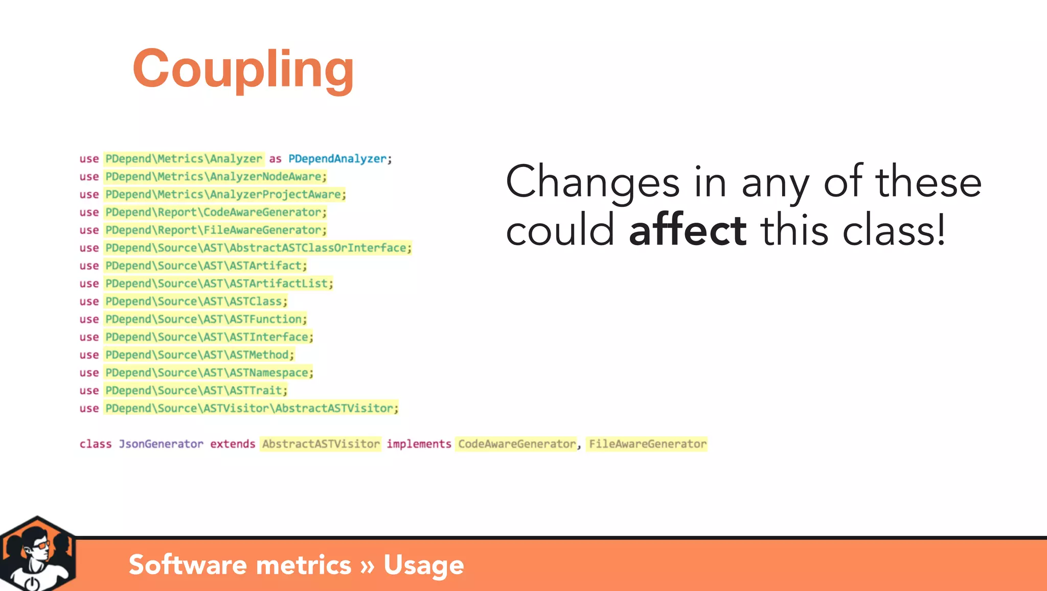 Changes in any of these
could affect this class!
Software metrics » Usage
Coupling
 