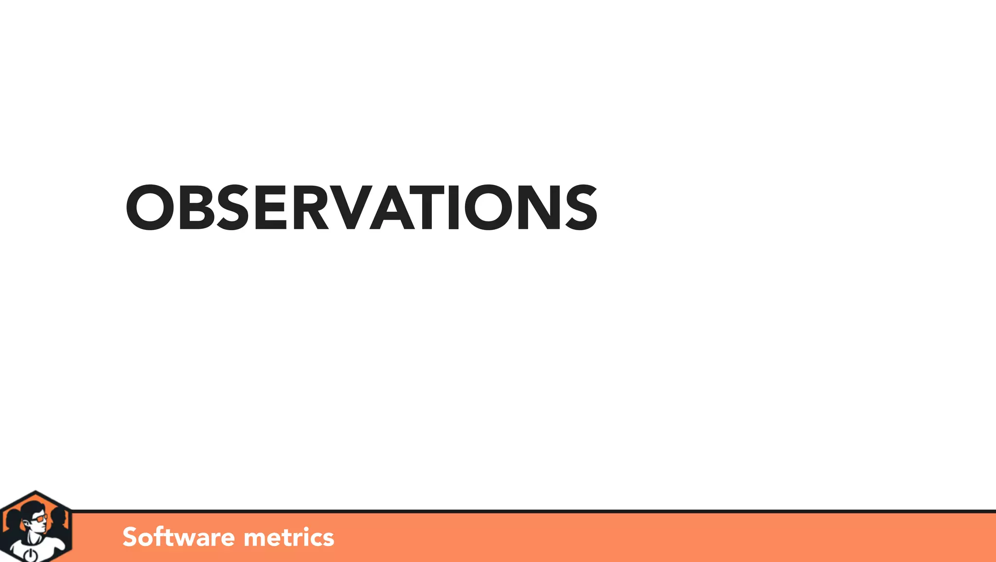 OBSERVATIONS
Software metrics
 