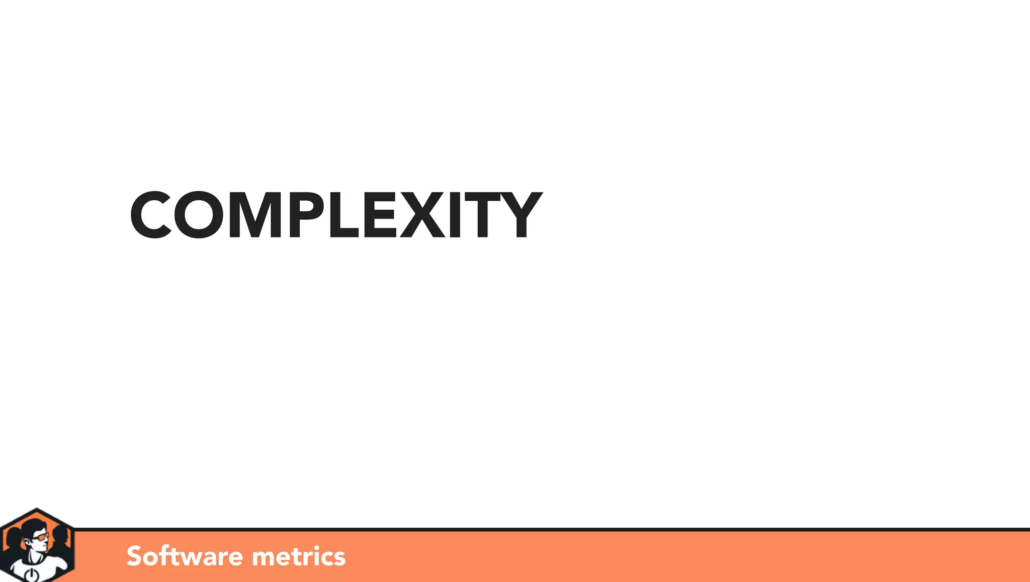Software metrics
COMPLEXITY
 