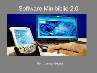 Software Minibiblio 2.0 Por:  Clarissa Goyatá 