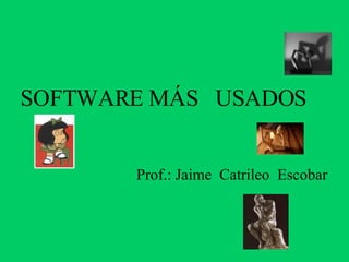SOFTWARE MÁS  USADOS Prof.: Jaime  Catrileo  Escobar 
