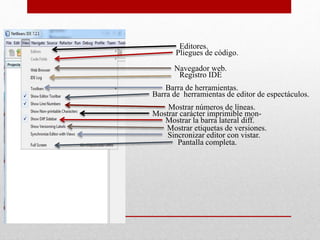 Editores.
Pliegues de código.
Navegador web.
Registro IDE
Barra de herramientas.
Barra de herramientas de editor de espectáculos.
Mostrar números de líneas.
Mostrar carácter imprimible mon-
Mostrar la barra lateral diff.
Mostrar etiquetas de versiones.
Sincronizar editor con vistar.
Pantalla completa.
 