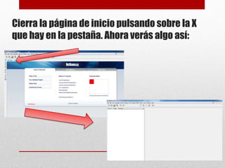 Cierra la página de inicio pulsando sobre la X
que hay en la pestaña. Ahora verás algo así:
 