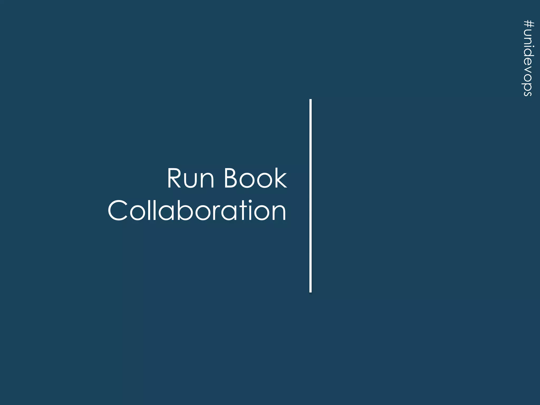 #unidevops

Run Book
Collaboration

 