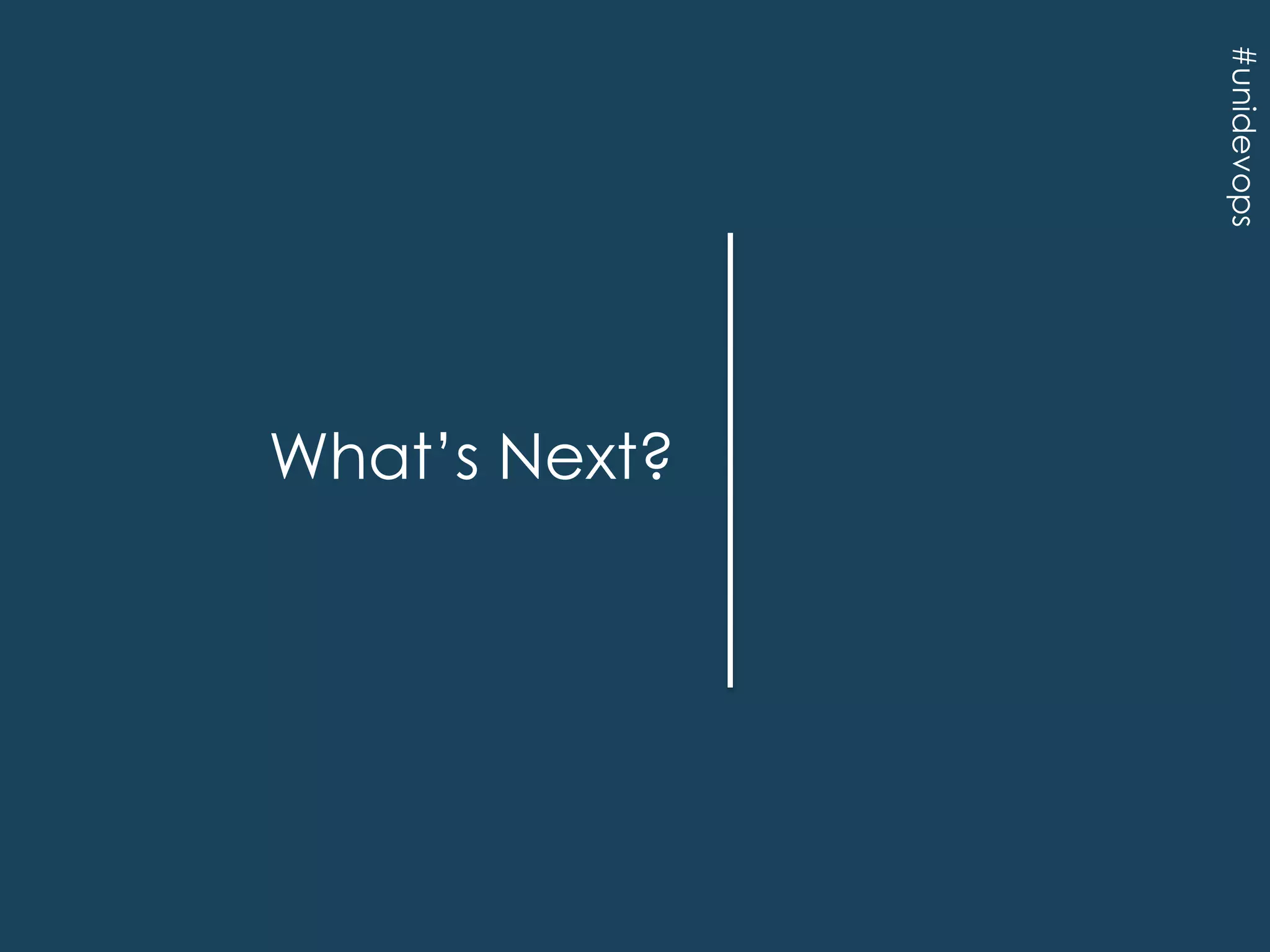 #unidevops

What’s Next?

 