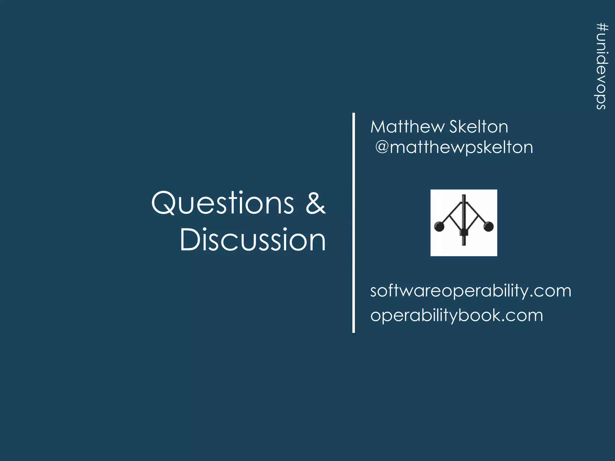 #unidevops

Matthew Skelton
@matthewpskelton

Questions &
Discussion
softwareoperability.com
operabilitybook.com

 