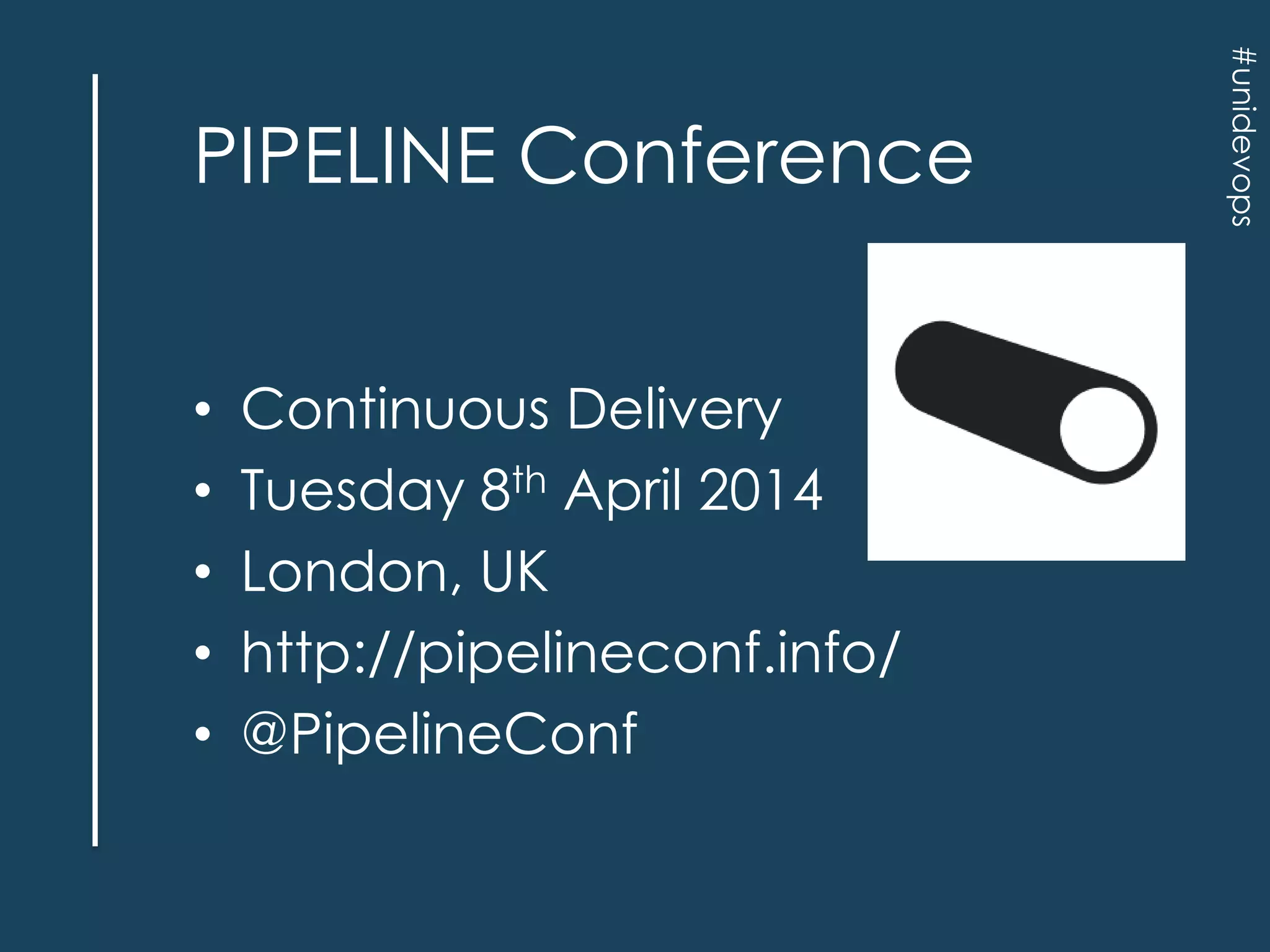 •
•
•
•
•

Continuous Delivery
Tuesday 8th April 2014
London, UK
http://pipelineconf.info/
@PipelineConf

#unidevops

PIPELINE Conference

 