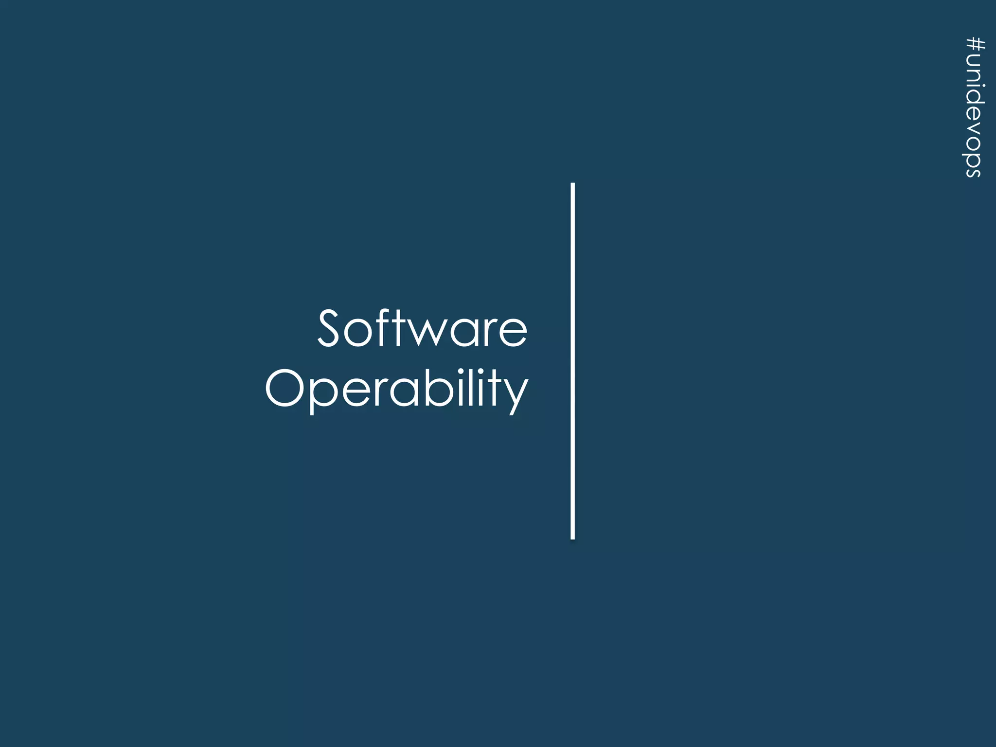 #unidevops

Software
Operability

 