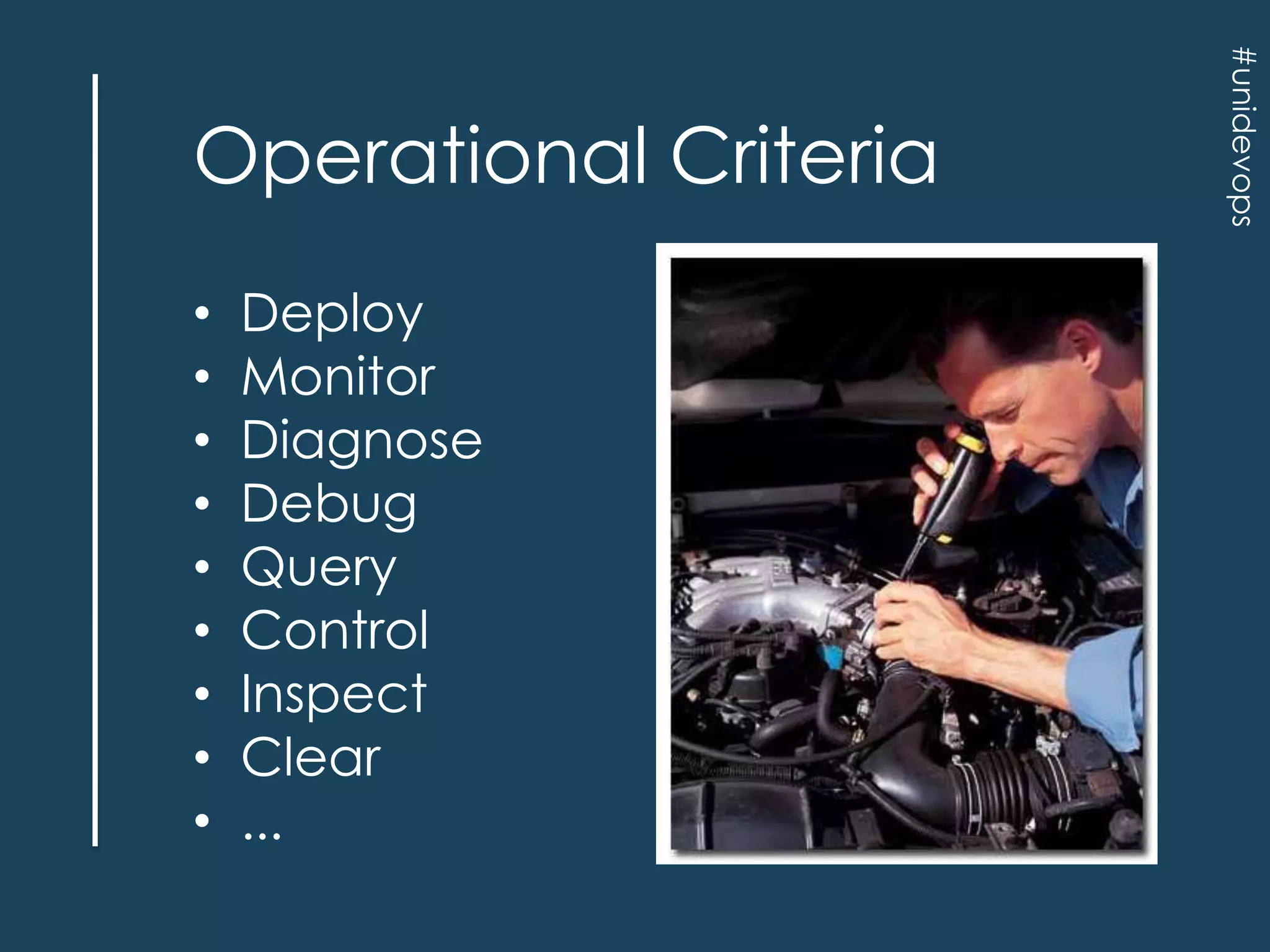 •
•
•
•
•
•
•
•
•

Deploy
Monitor
Diagnose
Debug
Query
Control
Inspect
Clear
...

#unidevops

Operational Criteria

 