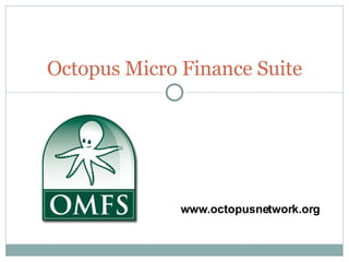 Octopus Micro Finance Suite www.octopusnetwork.org 