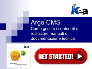 Argo CMS
Come gestire i contenuti e
realizzare manuali e
documentazione tecnica
 