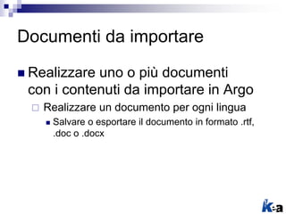 Documenti da importare
 Realizzare uno o più documenti
con i contenuti da importare in Argo
 Realizzare un documento per...