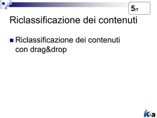 Riclassificazione dei contenuti
 Riclassificazione dei contenuti
con drag&drop
5/7
 