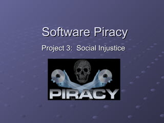 Software Piracy Project 3:  Social Injustice 