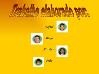 Trabalho elaborado por: Rafael Diogo Elizabete Pedro 