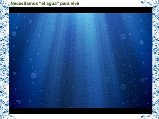 Necesitamos “el agua” para vivir
 