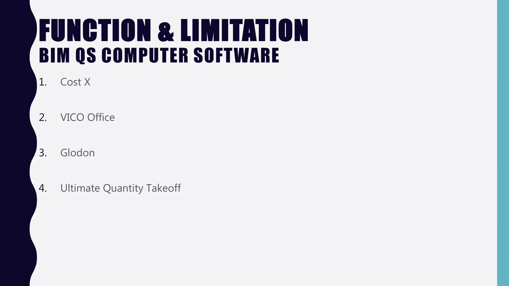 FUNCTION & LIMITATION
BIM QS COMPUTER SOFTWARE
1. Cost X
2. VICO Office
3. Glodon
4. Ultimate Quantity Takeoff
 