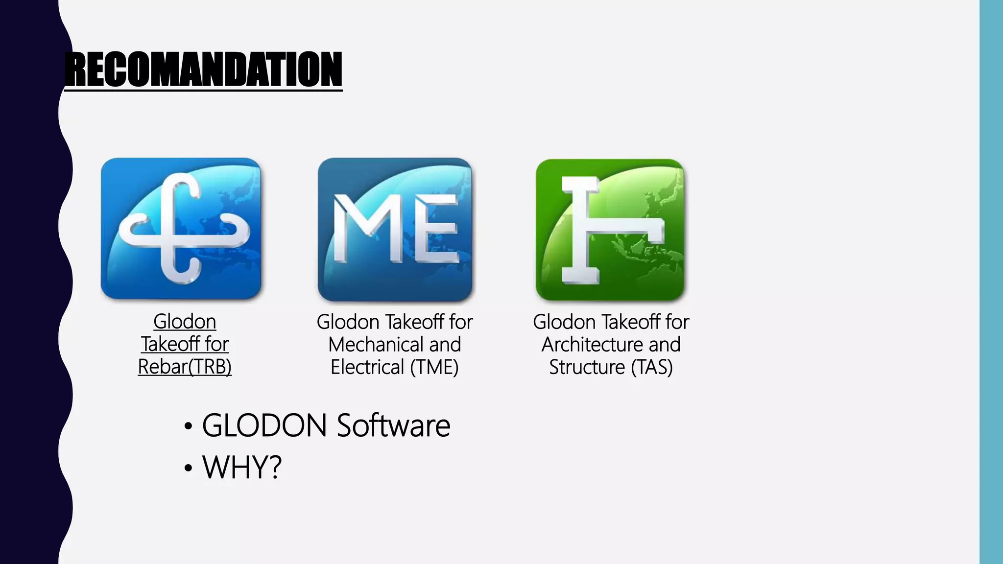 RECOMANDATION
Glodon
Takeoff for
Rebar(TRB)
Glodon Takeoff for
Mechanical and
Electrical (TME)
Glodon Takeoff for
Architecture and
Structure (TAS)
• GLODON Software
• WHY?
 