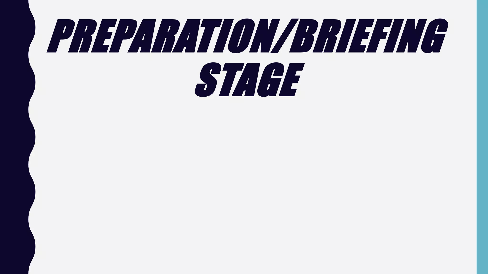 PREPARATION/BRIEFING
STAGE
 