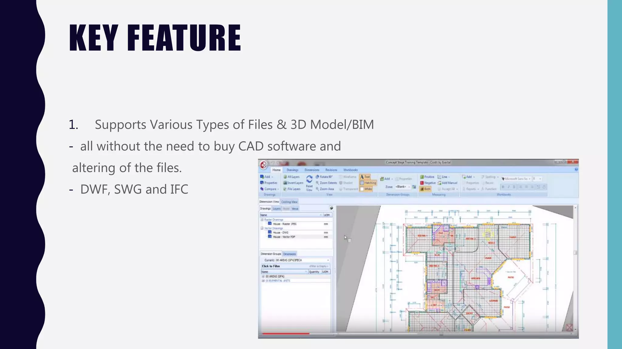 KEY FEATURE
1. Supports Various Types of Files & 3D Model/BIM
- all without the need to buy CAD software and
altering of the files.
- DWF, SWG and IFC
 
