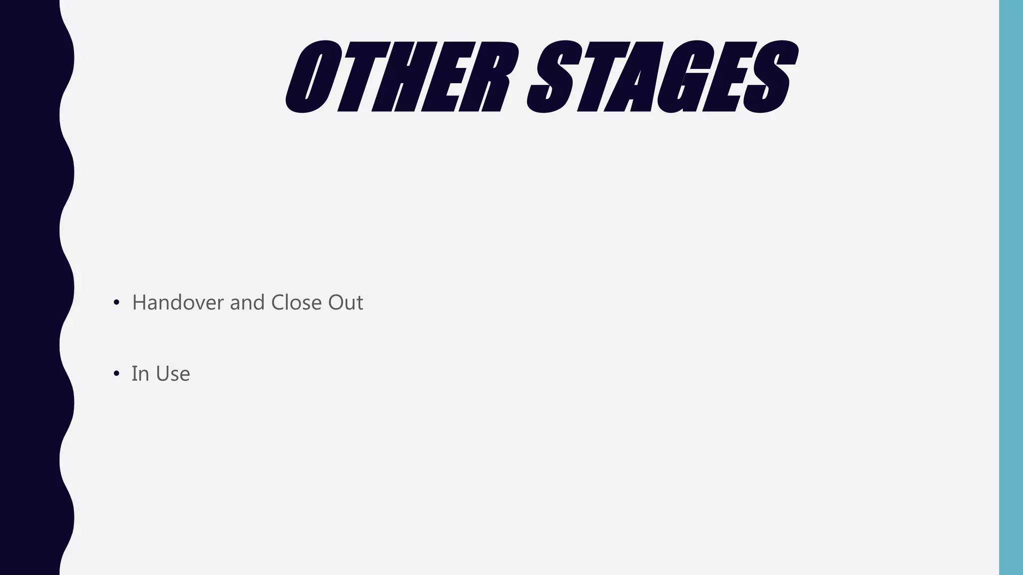 OTHER STAGES
• Handover and Close Out
• In Use
 