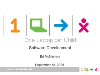 One Laptop per Child Software Development Ed McNierney September 18, 2008  One Laptop per Child 