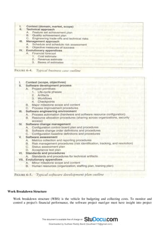 Work Breakdown Structure
Work breakdown structure (WBS) is the vehicle for budgeting and collecting costs. To monitor and
control a project's financial performance, the software project man1ger must have insight into project
Downloaded by Sudheer Reddy Bandi (bsudheer115@gmail.com)
lOMoARcPSD|9267507
 