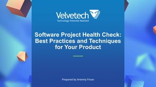 Software Project Health Check:
Best Practices and Techniques
for Your Product
Prepared by Artemiy Firsov
 