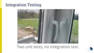 Integration Testing
Two unit tests, no integration test.
 