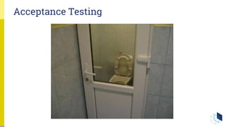 Acceptance Testing
 