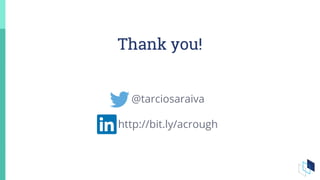Thank you!
@tarciosaraiva
http://bit.ly/acrough
 