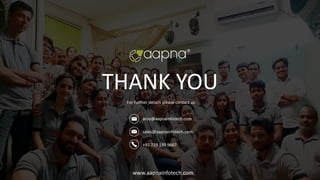 aroy@aapnainfotech.com
+91 729 199 9667
For further details please contact us
THANK YOU
sales@aapnainfotech.com
www.aapnainfotech.com
 