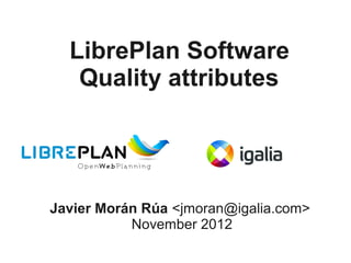 LibrePlan Software
   Quality attributes




Javier Morán Rúa <jmoran@igalia.com>
           November 2012
 