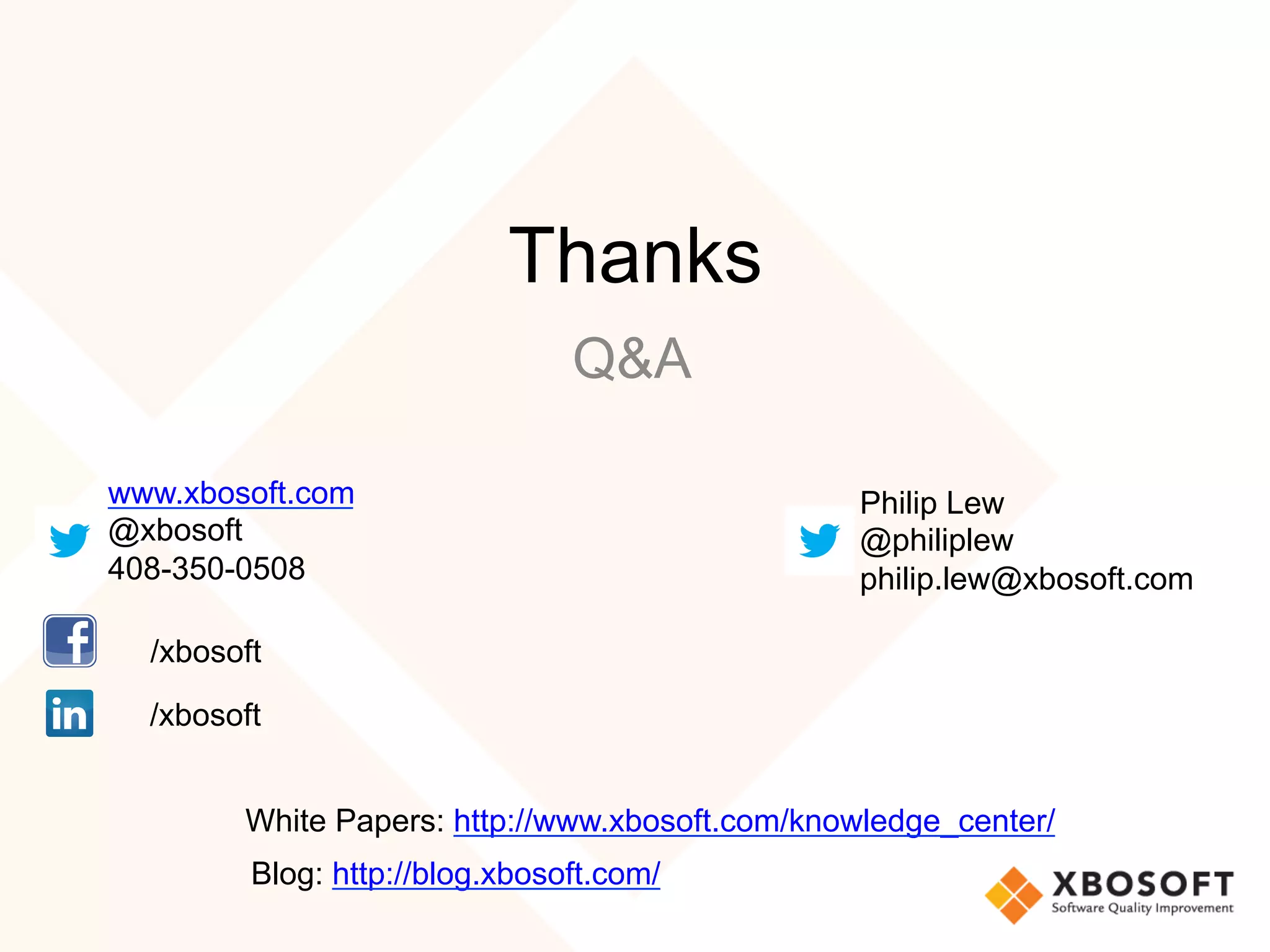 Thanks
Q&A
www.xbosoft.com
@xbosoft
408-350-0508
Philip Lew
@philiplew
philip.lew@xbosoft.com
White Papers: http://www.xbosoft.com/knowledge_center/
/xbosoft
Blog: http://blog.xbosoft.com/
/xbosoft
 