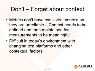 Don’t – Forget about context
•  Metrics don’t have consistent context so
they are unreliable – Context needs to be
defined...