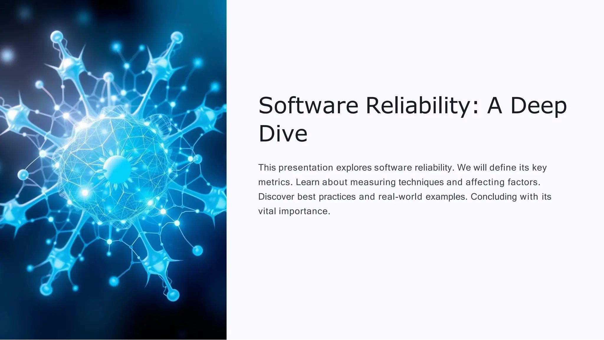 Software Reliability: A Deep
Dive
This presentation explores software reliability. We will define its key
metrics. Learn about measuring techniques and affecting factors.
Discover best practices and real-world examples. Concluding with its
vital importance.
 
