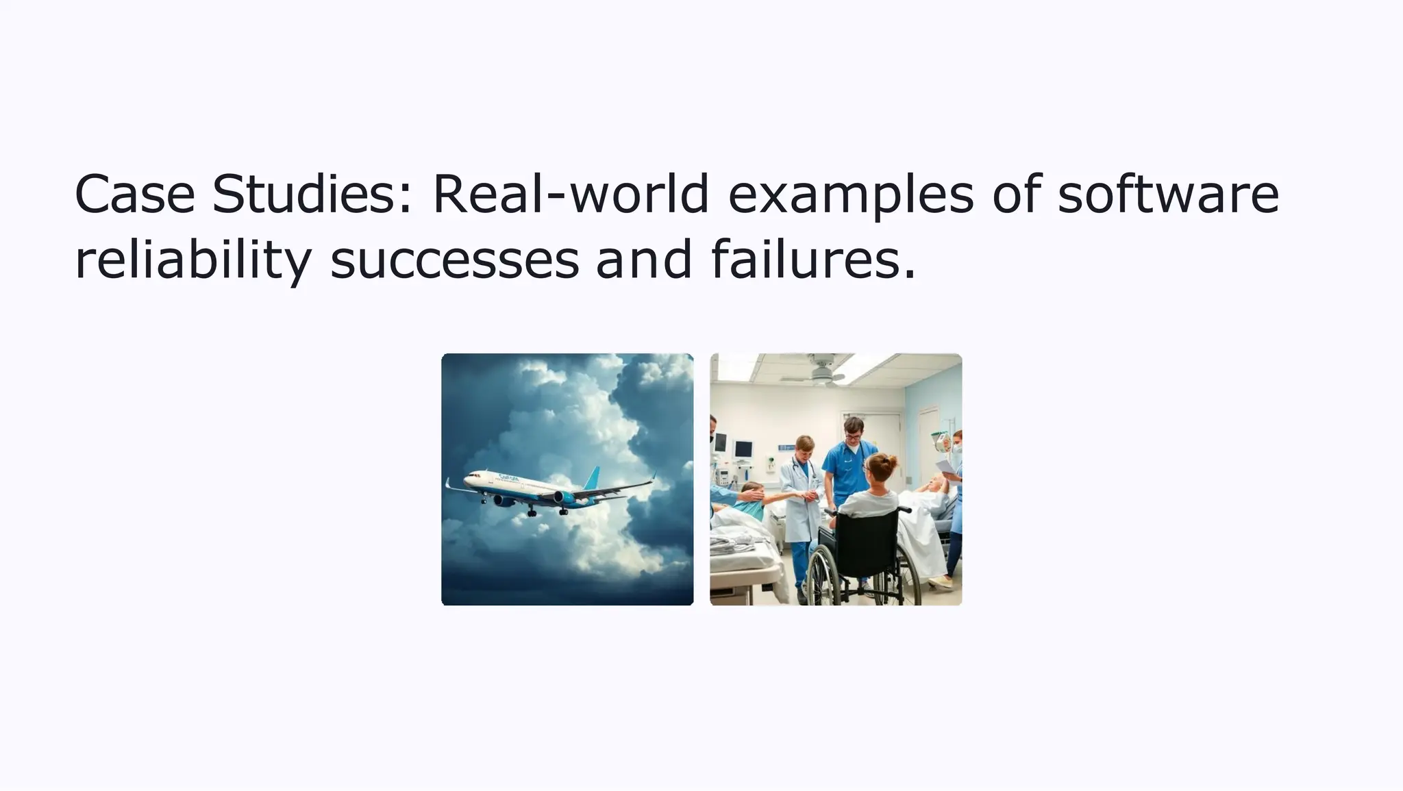 Case Studies: Real-world examples of software
reliability successes and failures.
 